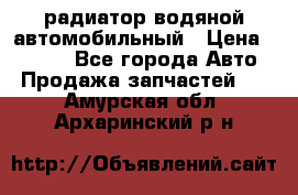 радиатор водяной автомобильный › Цена ­ 6 500 - Все города Авто » Продажа запчастей   . Амурская обл.,Архаринский р-н